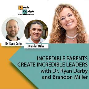 Incredible Parents Create Incredible Leaders with Dr. Ryan Darby and Brandon Miller
