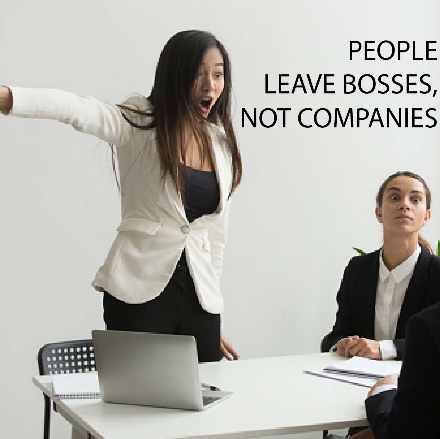 Photo of female in a business setting yelling and pointing towards the door. Text: "PEOPLE LEAVE BOSSES, NOT COMPANIES"